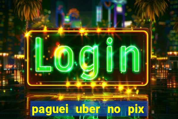 paguei uber no pix e nao achou motorista